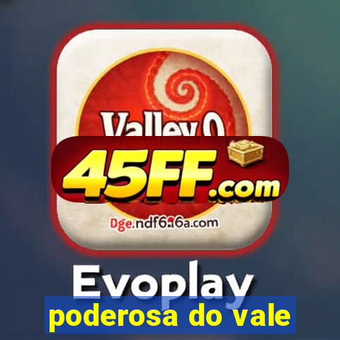poderosa do vale